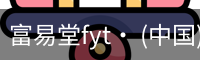 富易堂fyt· (中国)官方网站